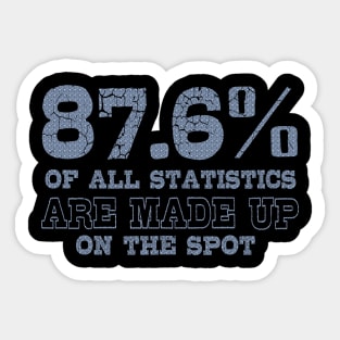 87.6% Of All Statistics Are Made Up On The Spot Sticker